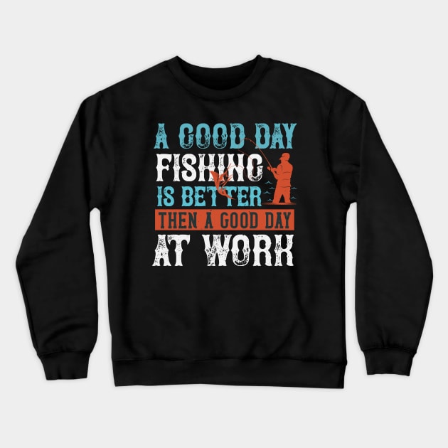 A good day fishing is better then a good day at work Crewneck Sweatshirt by bakmed